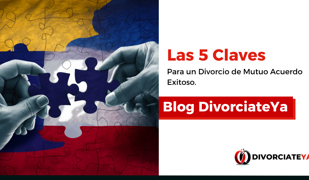 Las 5 Claves para un Divorcio de Mutuo Acuerdo Exitoso en Colombia