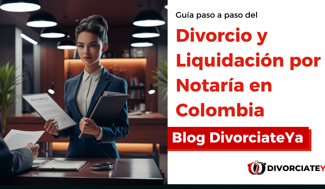 Guía de Divorcio y Liquidación de Mutuo Acuerdo por Notaría en Colombia