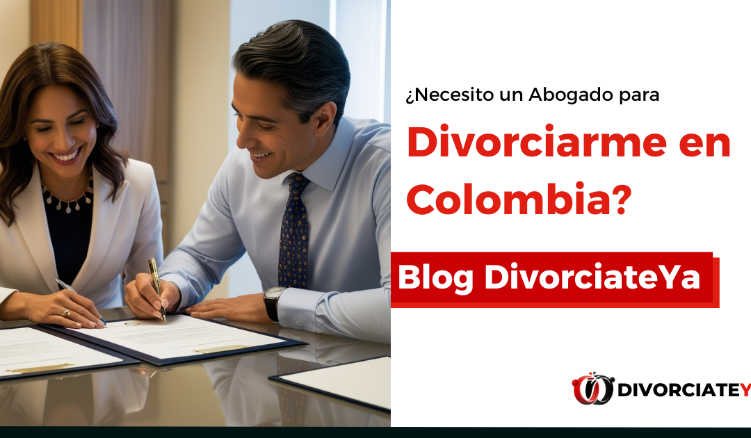 ¿Necesito un abogado para divorciarme en Colombia?