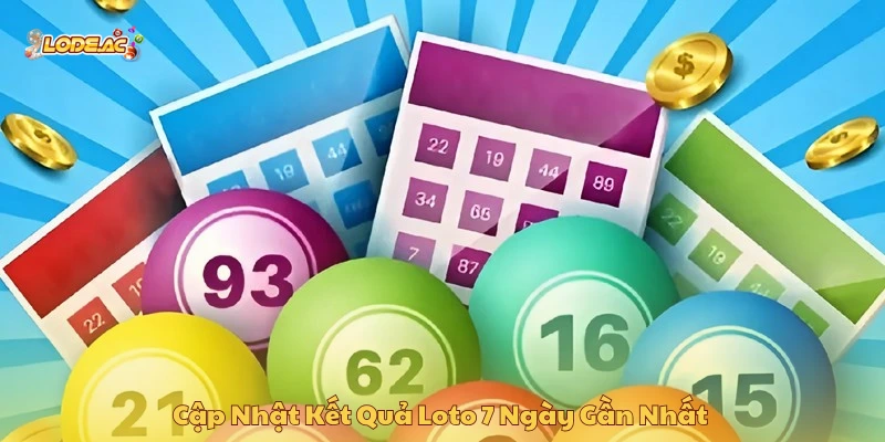 Cập nhật bảng kết quả loto 7 ngày gần nhất