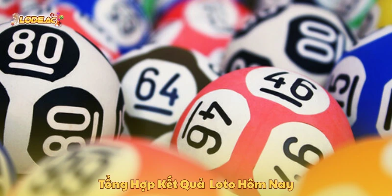 Tổng hợp kết quả loto ngày hôm nay