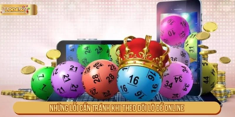 Những Lỗi Cần Tránh Khi Theo Dõi Lô Đề Online